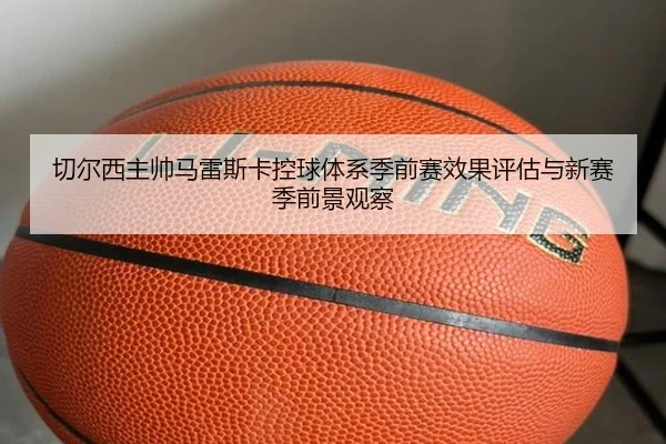 切尔西主帅马雷斯卡控球体系季前赛效果评估与新赛季前景观察