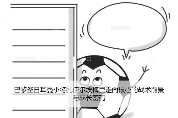 巴黎圣日耳曼小将扎伊尔埃梅里走向核心的战术前景与成长密码