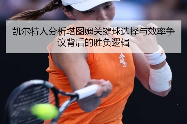凯尔特人分析塔图姆关键球选择与效率争议背后的胜负逻辑